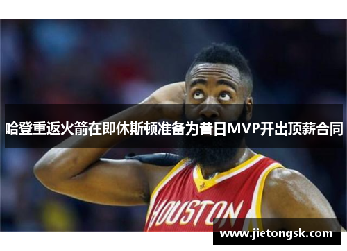 哈登重返火箭在即休斯顿准备为昔日MVP开出顶薪合同