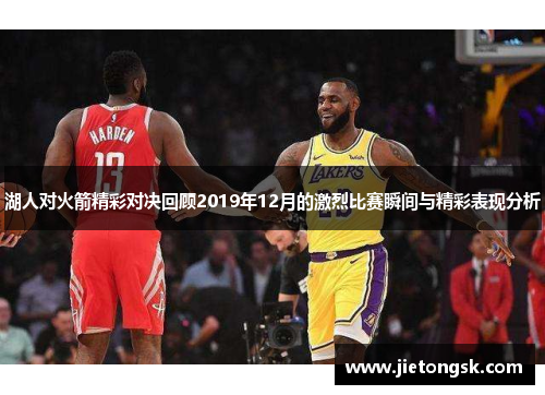 湖人对火箭精彩对决回顾2019年12月的激烈比赛瞬间与精彩表现分析
