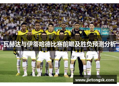 瓦赫达与伊蒂哈德比赛前瞻及胜负预测分析