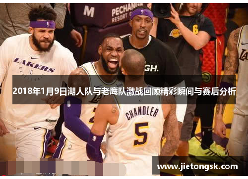 2018年1月9日湖人队与老鹰队激战回顾精彩瞬间与赛后分析